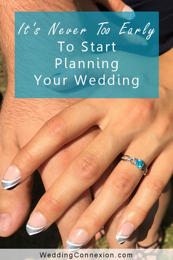 It's Never Too Early To Start Planning Your Wedding | WeddingConnexion.com